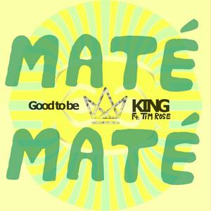 Good to Be King - Maté Maté