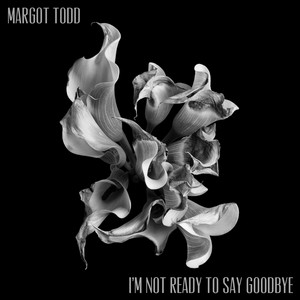 I'm Not Ready To Say Goodbye - Margot Todd | Song Album Cover Artwork