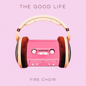 The Good Life - Fire Choir