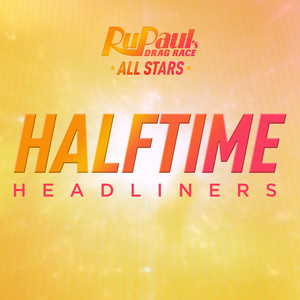 Halftime Headliners - The Cast of RuPaul's Drag Race All Stars, Season 6 | Song Album Cover Artwork