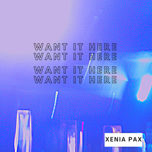 Want It Here - Xenia Pax