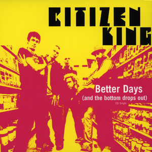 Better Days (And the Bottom Drops Out) Citizen King | Album Cover