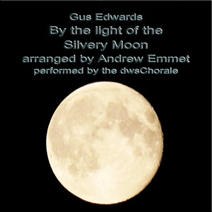 Gus Edwards - By the light of the silvery moon - Original - Gus Edward, Andrew Emmet, dwsChorale | Song Album Cover Artwork
