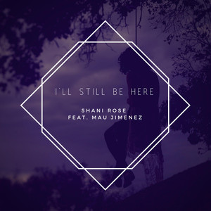 I'll Still Be Here (feat. Mau Jimenez) - Shani Rose | Song Album Cover Artwork