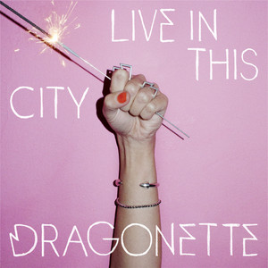 Live In This City Dragonette | Album Cover