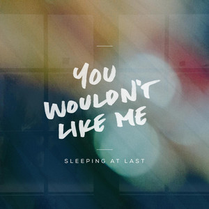 You Wouldn't Like Me - Sleeping At Last