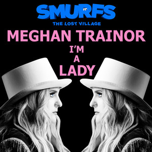 I’m a Lady (from SMURFS: THE LOST VILLAGE) [From the motion picture SMURFS: THE LOST VILLAGE] - Meghan Trainor