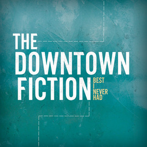 Best I Never Had - The Downtown Fiction | Song Album Cover Artwork