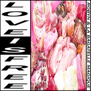 Love Is Free (feat. Maluca) - Robyn & La Bagatelle Magique | Song Album Cover Artwork