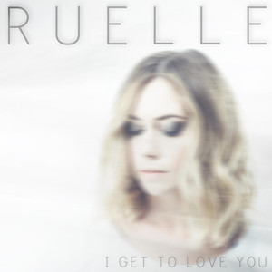 I Get to Love You Ruelle | Album Cover