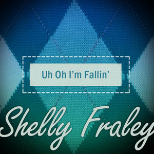 Uh Oh I'm Fallin' - Shelly Fraley | Song Album Cover Artwork
