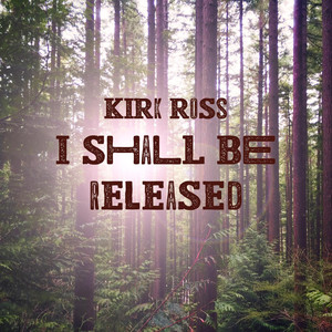 I Shall Be Released - Kirk Ross | Song Album Cover Artwork