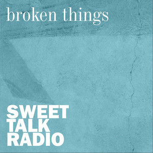Broken Things - Sweet Talk Radio | Song Album Cover Artwork
