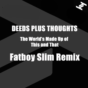 The World's Made Up On This and That (Fatboy Slim Remix) - Deeds Plus Thoughts | Song Album Cover Artwork