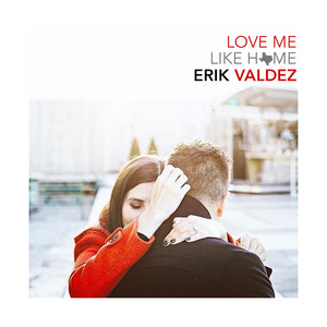 Love Me Like Home Erik Valdez | Album Cover