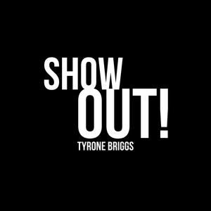 Show Out! - Tyrone Briggs