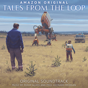 Tales from the Loop - Philip Glass & Paul Leonard-Morgan