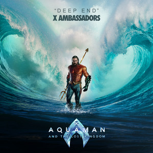 Deep End (from "Aquaman and the Lost Kingdom") - X Ambassadors
