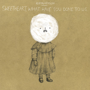 Sweetheart, What Have You Done to Us - Keaton Henson