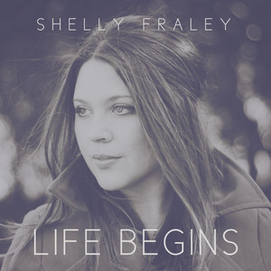 Life Begins - Shelly Fraley | Song Album Cover Artwork