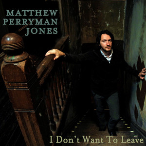 I Don't Want To Leave Matthew Perryman Jones | Album Cover