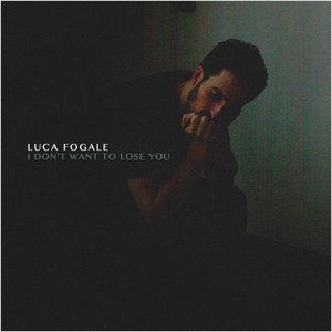 I Don't Want to Lose You - Luca Fogale | Song Album Cover Artwork