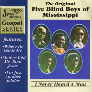 I Never Heard a Man - The Original Five Blind Boys of Mississippi | Song Album Cover Artwork