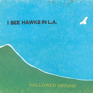 Hallowed Ground - I See Hawks In L.A.