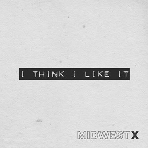 I Think I Like It - MidwestX | Song Album Cover Artwork