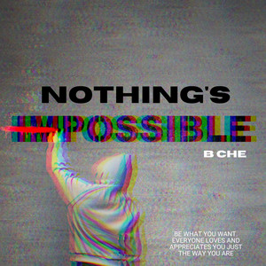 Nothing's Impossible - B Che