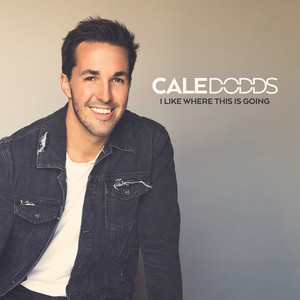 I Like Where This Is Going - Cale Dodds | Song Album Cover Artwork