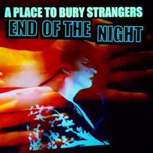 End of the Night - A Place To Bury Strangers | Song Album Cover Artwork