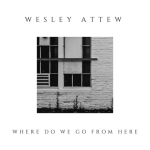 Where Do We Go From Here - Wesley Attew | Song Album Cover Artwork