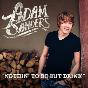Nothin' to Do but Drink - Adam Sanders | Song Album Cover Artwork