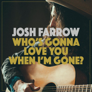 Who's Gonna Love You When I'm Gone - Josh Farrow | Song Album Cover Artwork