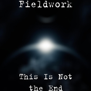 ThIs Is Not the End - Fieldwork | Song Album Cover Artwork