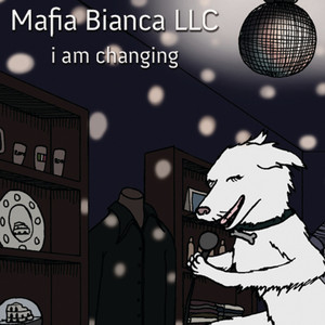 I Am Changing - Mafia Bianca LLC