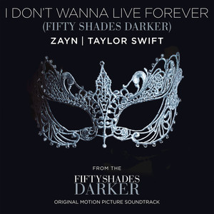 I Don’t Wanna Live Forever (Fifty Shades Darker) - ZAYN | Song Album Cover Artwork