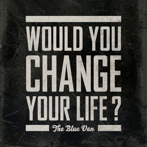 Would You Change Your Life - The Blue Van | Song Album Cover Artwork