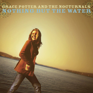 Nothing But the Water (I) - Grace Potter & The Nocturnals