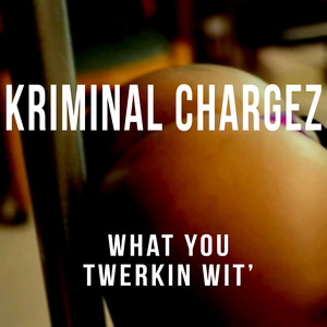 What You Twerkin' Wit' - Kriminal Chargez | Song Album Cover Artwork