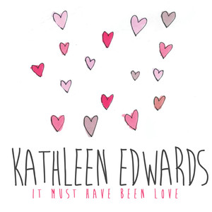 It Must Have Been Love Kathleen Edwards | Album Cover