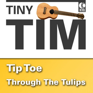 Tiptoe Through the Tulips - Tiny Tim