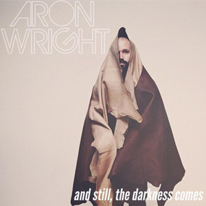 And Still, The Darkness Comes - Aron Wright