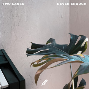 Never Enough - TWO LANES