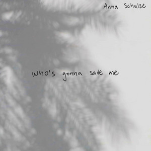 Who's Gonna Save Me - Anna Schulze
