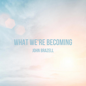 What We're Becoming John Brazell | Album Cover