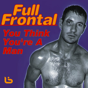 You Think You're A Man (7" Radio Edit) - Full Frontal