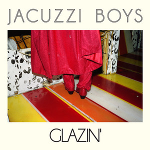 Glazin' - Jacuzzi Boys | Song Album Cover Artwork