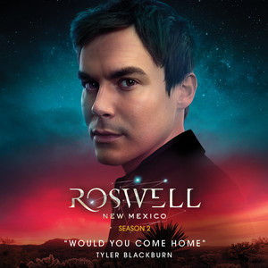 Would You Come Home (From Roswell, New Mexico: Season 2) - Tyler Blackburn | Song Album Cover Artwork